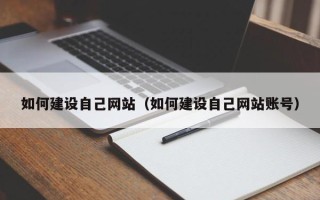 库尔勒如何建设自己网站（如何建设自己网站账号）