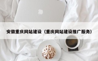 库尔勒安徽重庆网站建设（重庆网站建设推广服务）