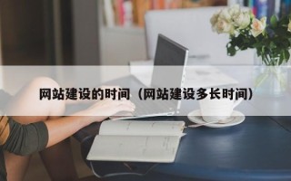 库尔勒网站建设的时间（网站建设多长时间）